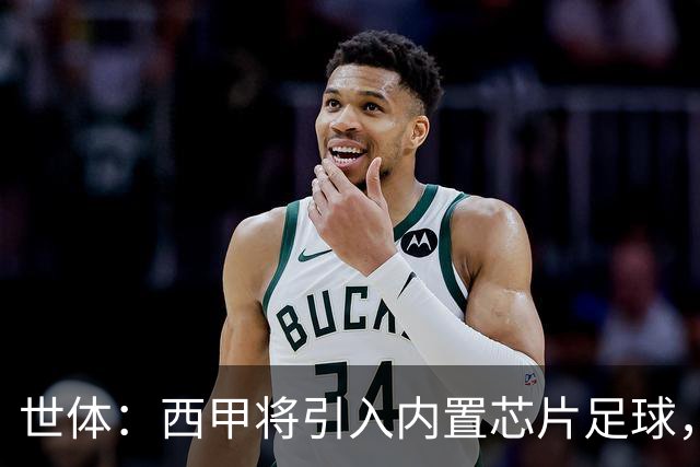 世体：西甲将引入内置芯片足球，主裁将现场宣读VAR判罚原因