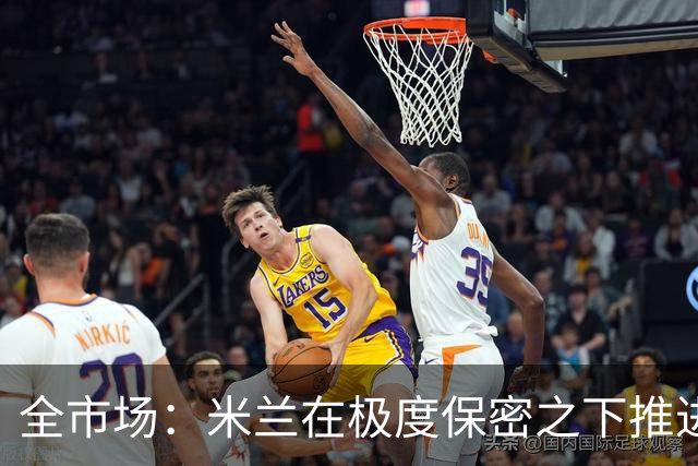 全市场：米兰在极度保密之下推进贡萨洛·拉莫斯，两周前就已体检