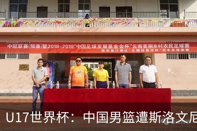 U17世界杯：中国男篮遭斯洛文尼亚三分准绝杀 时隔十年获第十名